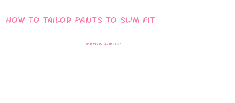 How To Tailor Pants To Slim Fit