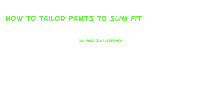 How To Tailor Pants To Slim Fit