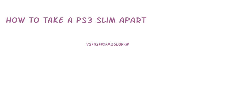 How To Take A Ps3 Slim Apart