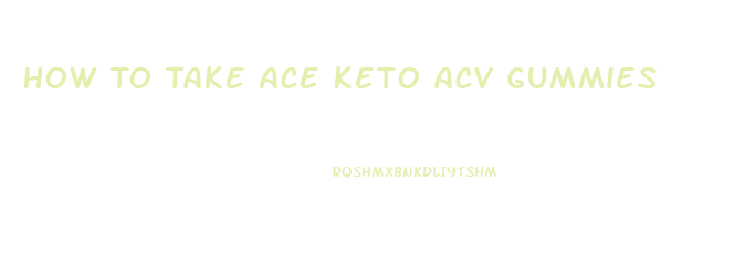 How To Take Ace Keto Acv Gummies