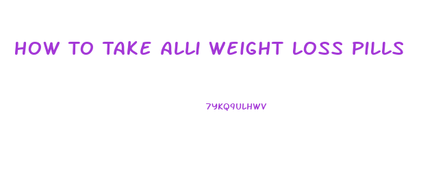 How To Take Alli Weight Loss Pills