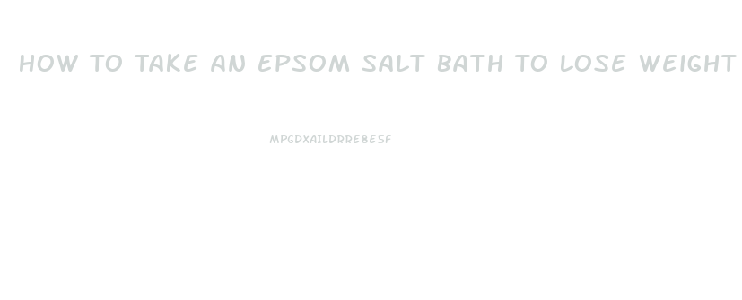 How To Take An Epsom Salt Bath To Lose Weight