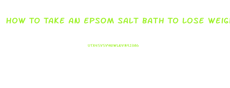 How To Take An Epsom Salt Bath To Lose Weight