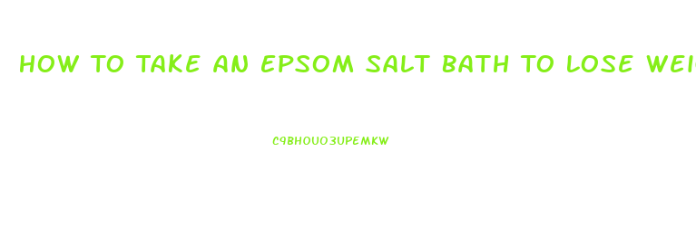 How To Take An Epsom Salt Bath To Lose Weight