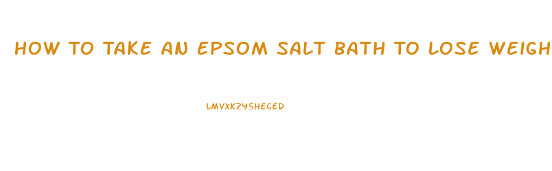 How To Take An Epsom Salt Bath To Lose Weight