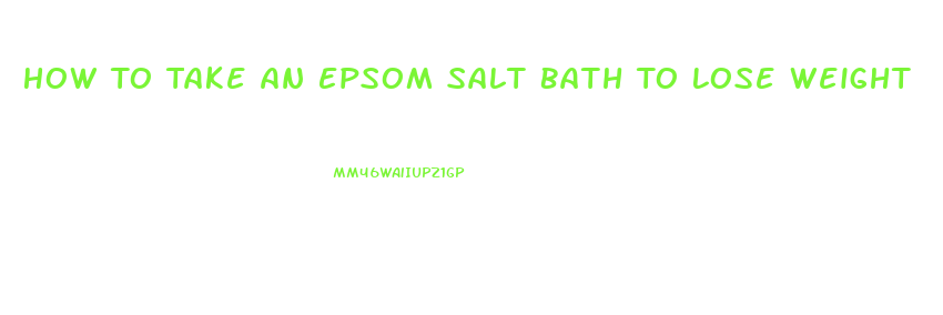 How To Take An Epsom Salt Bath To Lose Weight