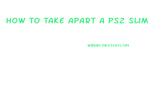 How To Take Apart A Ps2 Slim