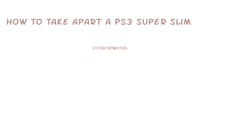 How To Take Apart A Ps3 Super Slim
