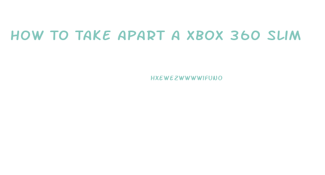 How To Take Apart A Xbox 360 Slim