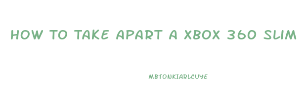 How To Take Apart A Xbox 360 Slim