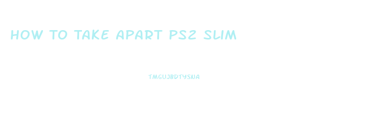 How To Take Apart Ps2 Slim