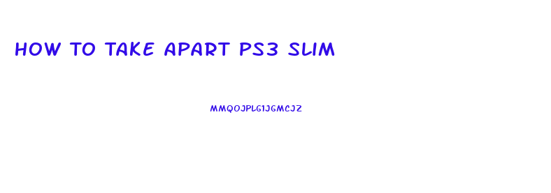 How To Take Apart Ps3 Slim