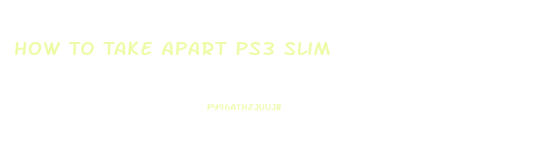 How To Take Apart Ps3 Slim