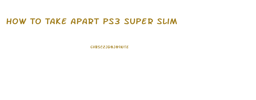 How To Take Apart Ps3 Super Slim