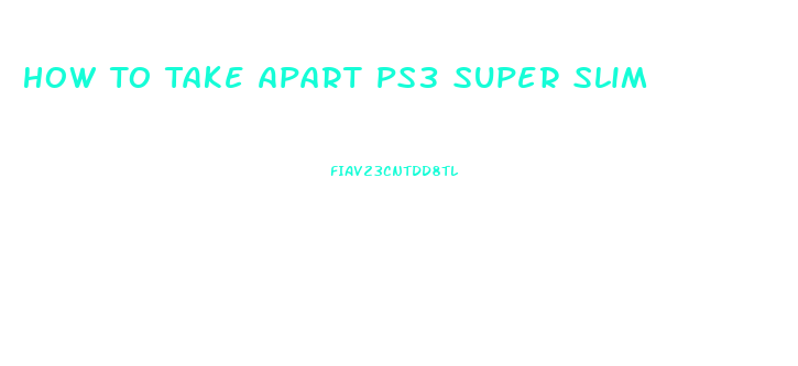 How To Take Apart Ps3 Super Slim