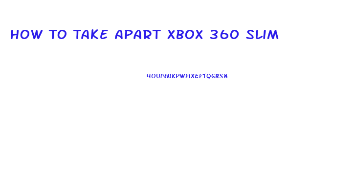 How To Take Apart Xbox 360 Slim