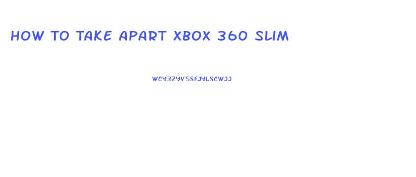 How To Take Apart Xbox 360 Slim
