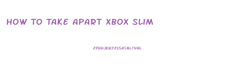 How To Take Apart Xbox Slim