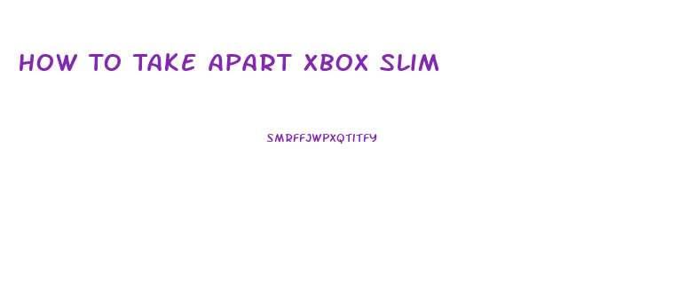 How To Take Apart Xbox Slim