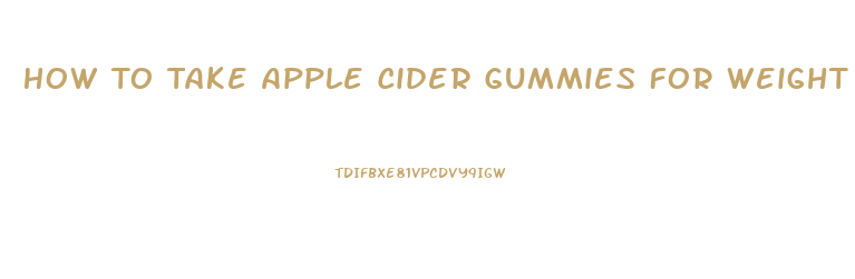 How To Take Apple Cider Gummies For Weight Loss
