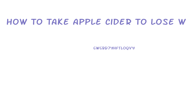 How To Take Apple Cider To Lose Weight