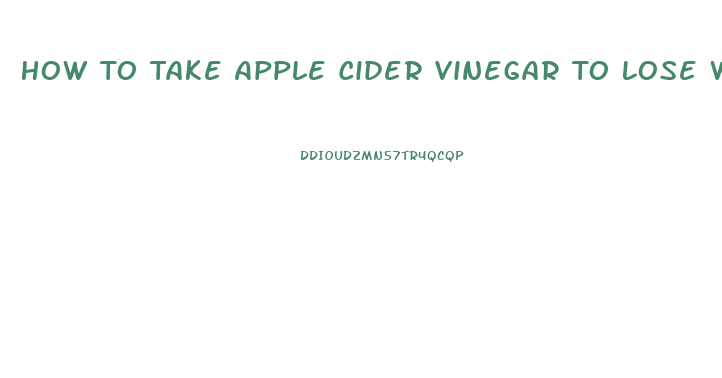 How To Take Apple Cider Vinegar To Lose Weight