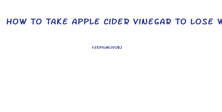 How To Take Apple Cider Vinegar To Lose Weight