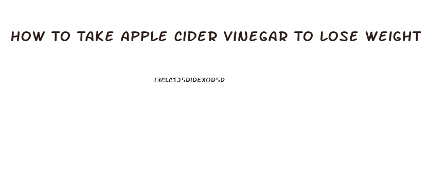 How To Take Apple Cider Vinegar To Lose Weight