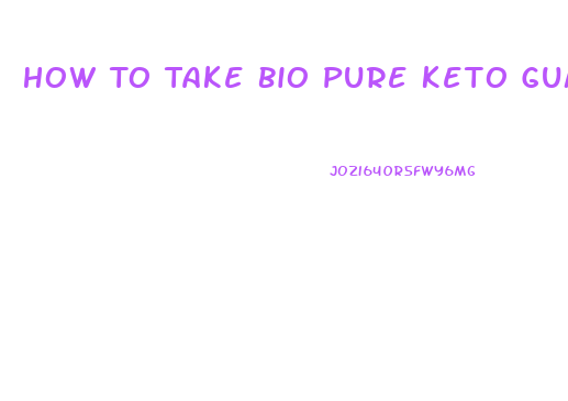 How To Take Bio Pure Keto Gummies
