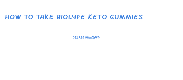 How To Take Biolyfe Keto Gummies