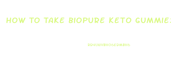 How To Take Biopure Keto Gummies