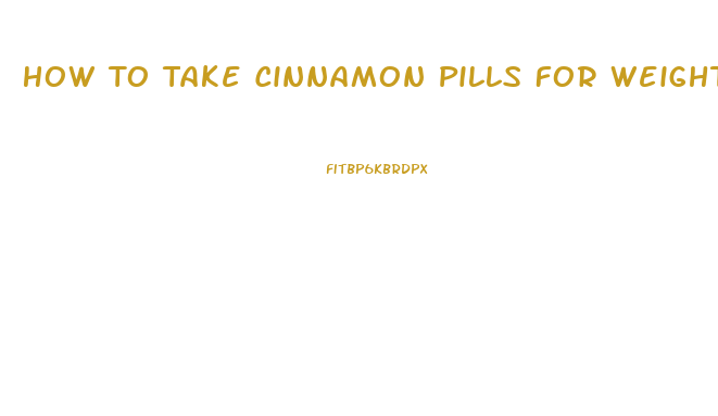 How To Take Cinnamon Pills For Weight Loss