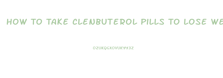 How To Take Clenbuterol Pills To Lose Weight