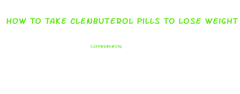 How To Take Clenbuterol Pills To Lose Weight