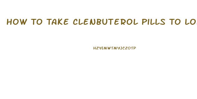 How To Take Clenbuterol Pills To Lose Weight