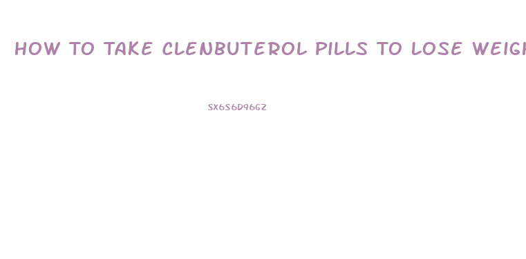 How To Take Clenbuterol Pills To Lose Weight