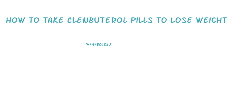 How To Take Clenbuterol Pills To Lose Weight