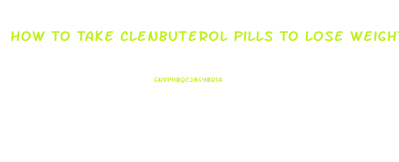 How To Take Clenbuterol Pills To Lose Weight