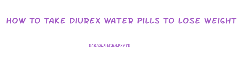 How To Take Diurex Water Pills To Lose Weight