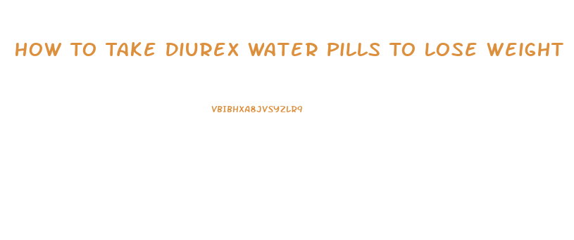 How To Take Diurex Water Pills To Lose Weight