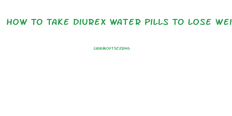 How To Take Diurex Water Pills To Lose Weight