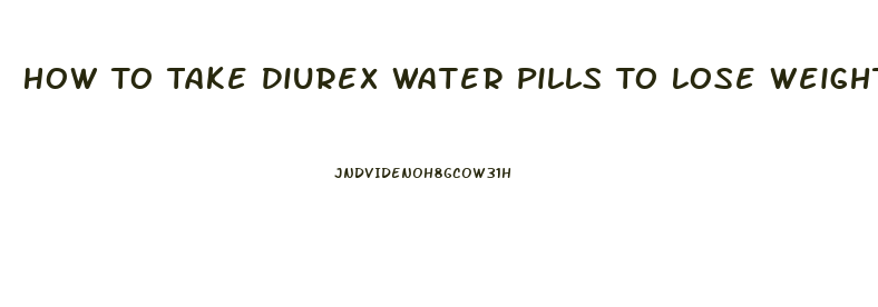 How To Take Diurex Water Pills To Lose Weight