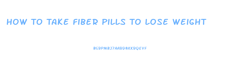 How To Take Fiber Pills To Lose Weight