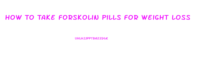 How To Take Forskolin Pills For Weight Loss