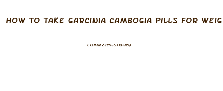 How To Take Garcinia Cambogia Pills For Weight Loss