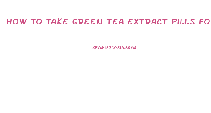 How To Take Green Tea Extract Pills For Weight Loss