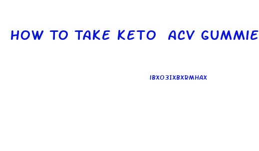 How To Take Keto Acv Gummies