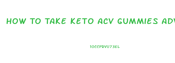 How To Take Keto Acv Gummies Advanced Weight Loss