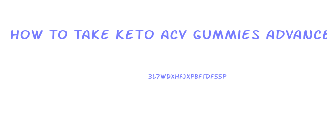 How To Take Keto Acv Gummies Advanced Weight Loss