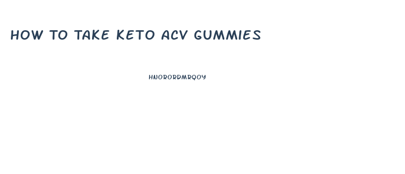 How To Take Keto Acv Gummies